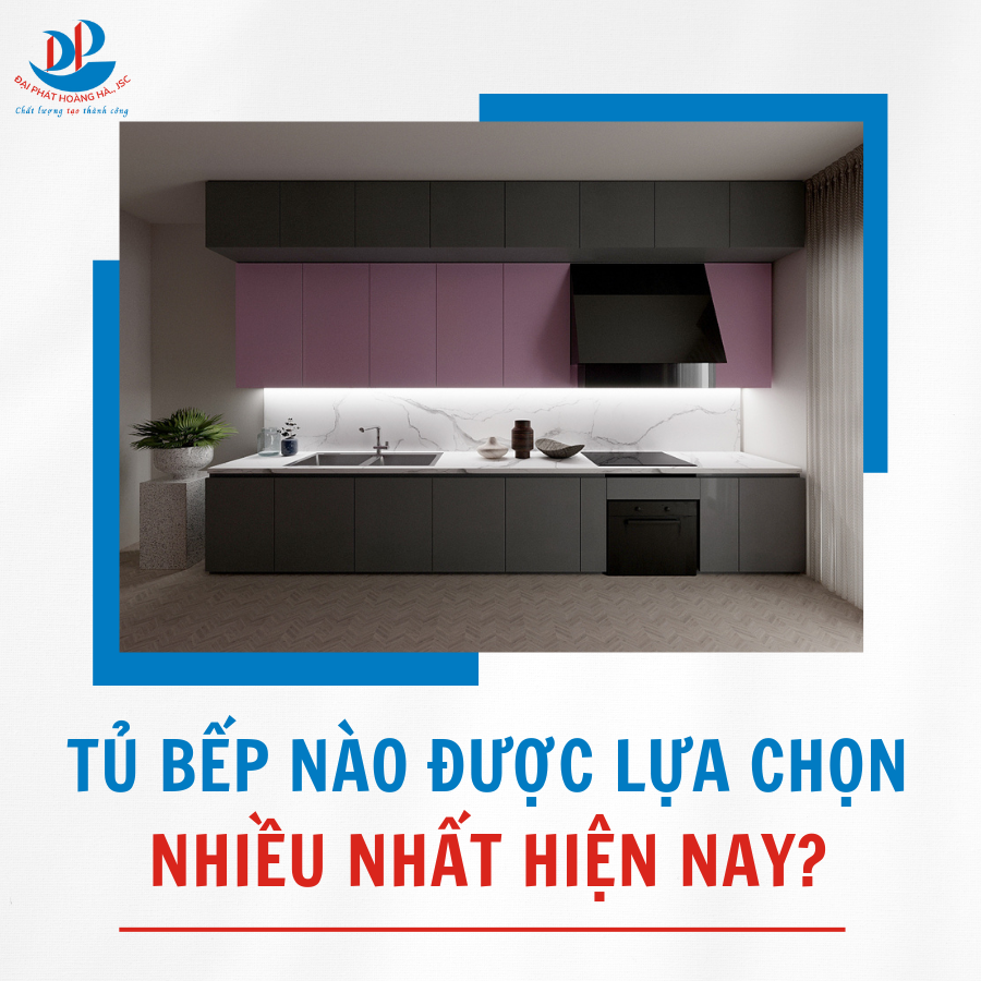 TỦ BẾP NÀO ĐƯỢC LỰA CHỌN NHIỀU NHẤT HIỆN NAY?